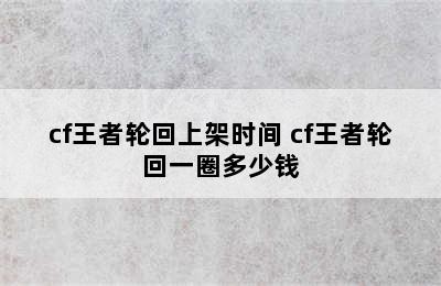 cf王者轮回上架时间 cf王者轮回一圈多少钱